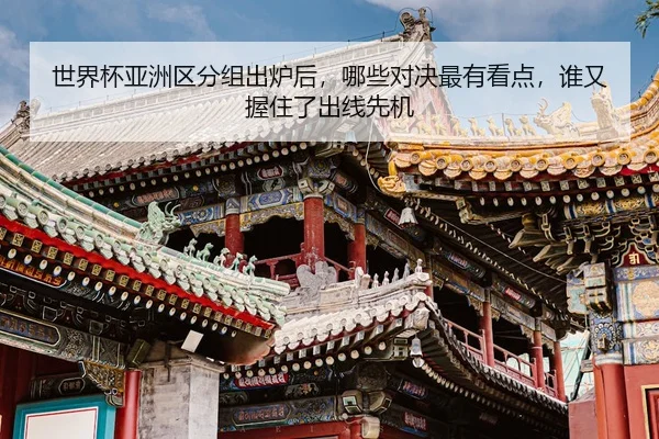 世界杯亚洲区分组出炉后，哪些对决最有看点，谁又握住了出线先机